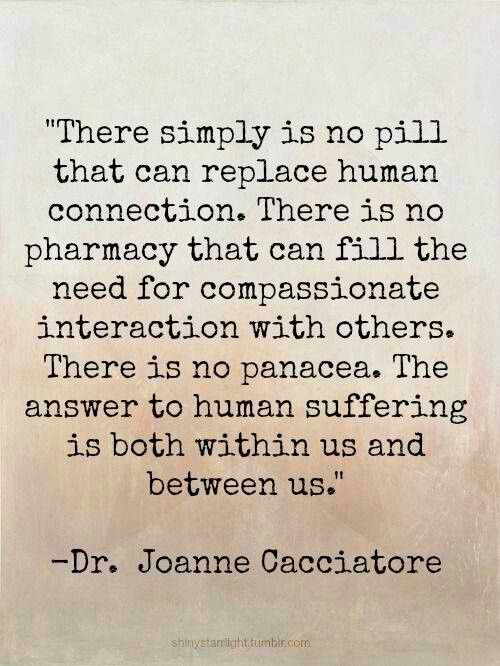 "There is simply no pill that can replace human connection..." Dr. Joanne Cacciatore Connection Quotes, Human Connection, More Than Words, Social Work, A Quote, Thought Provoking, Inspire Me, Wise Words, Favorite Quotes