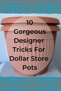 a pot with the words 10 gorgeous designer tricks for dollar store pots