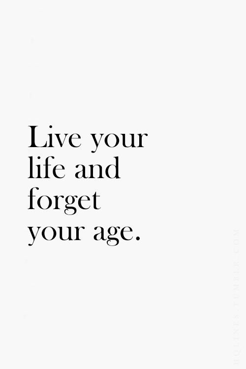 a black and white photo with the words live your life and forget your age on it