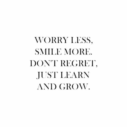 a quote that says worry less, smile more don't regt just learn and grow