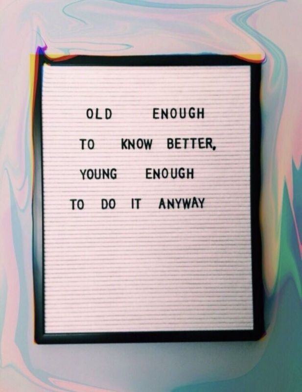 an old sign that says, old enough to know better young enough to do it anyway