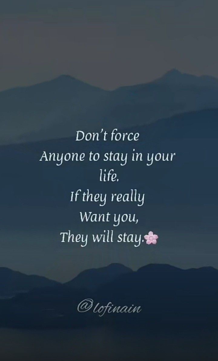 a quote that says don't force anyone to stay in your life if they really want