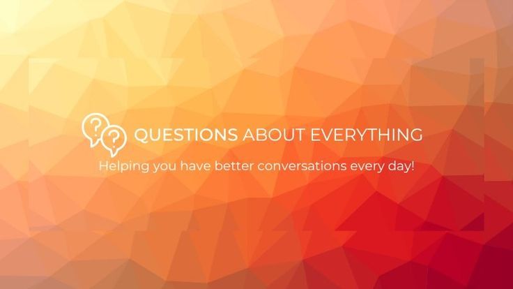 Questions About Everything │ Conversation Starters & Games