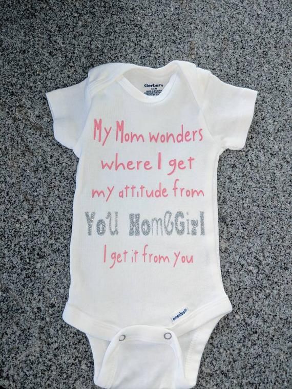 a baby bodysuit that says, my mom wonders where i get my attitude from you got it from you