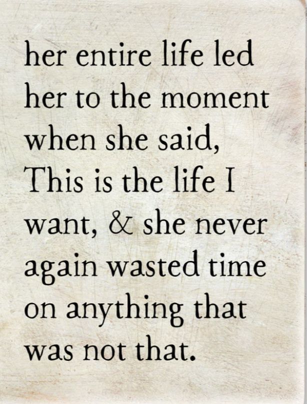 a poem written in black and white with the words, her entire life led her to the moment when she said, this is the life i want