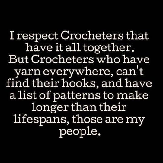 a quote that reads i respect crocheters that have it all together but crocheters who have yarn everywhere, can't find their hooks and have a list of patterns to make a