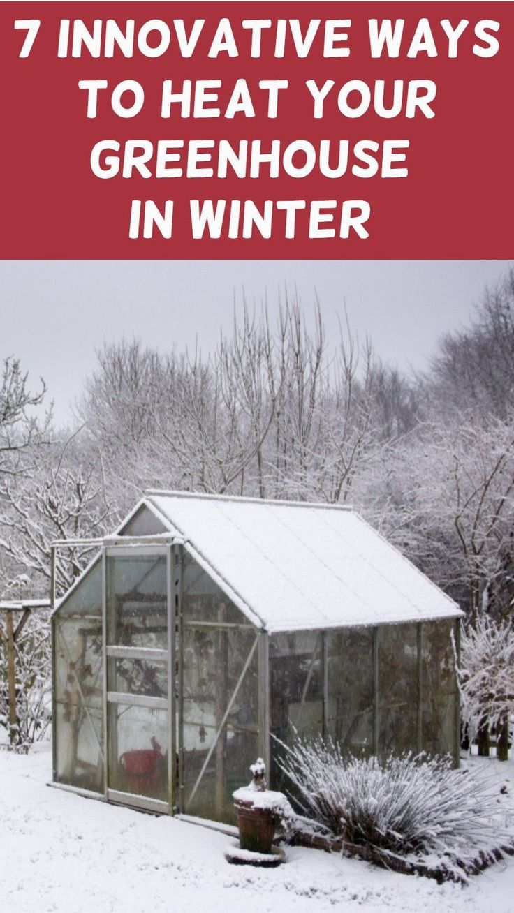 a greenhouse in the snow with text overlay that reads 7 innovative ways to heat your greenhouse in winter