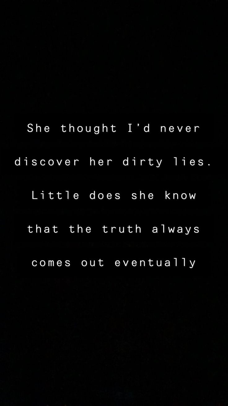 a black and white photo with the words, she thought i'd never discovery her dirty lies little does she know that the truth always comes out eventually