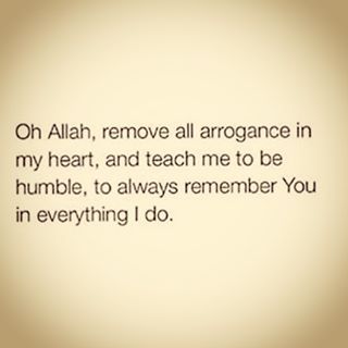 an islamic quote with the words, on allah remove all arrogantance in my heart, and teach me to be humble, to always remember you in everything i do