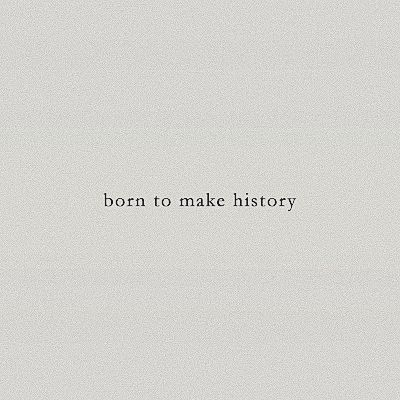 the words born to make history written in black on a white background