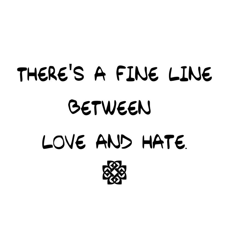 there's a fine line between love and hate written in black on a white background