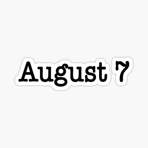 the word august 7 written in black ink on a white background stickers are also available for