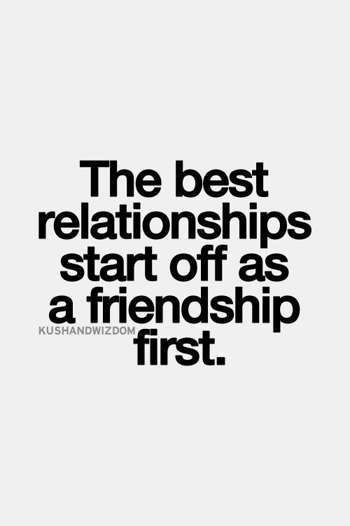 the best relationships start off as a friend first