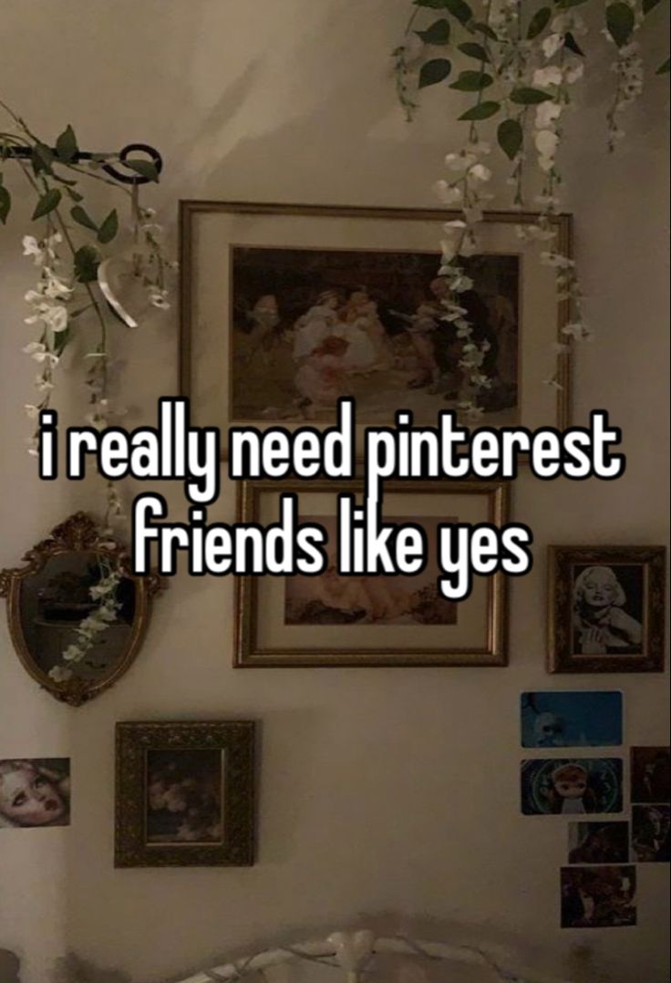 a wall with pictures on it that says i really need pinterest friends like yes