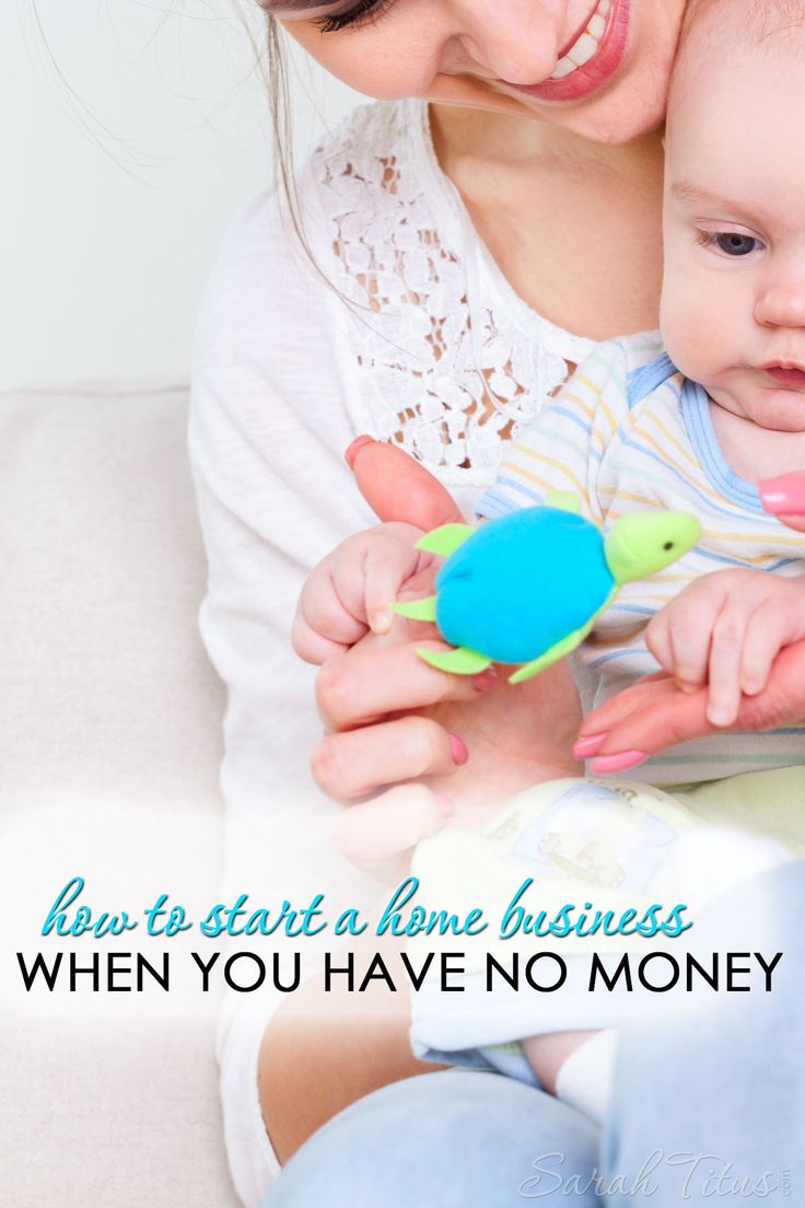 a woman holding a baby and smiling at the camera with text that reads, how to start a home business when you have no money