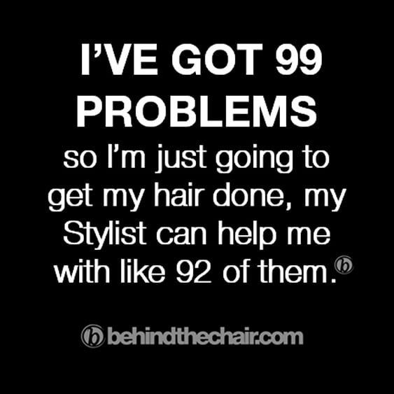 a black and white photo with the words i've got 99 problems so i'm just going to get my hair done, my stylist can help me with like 92 of them