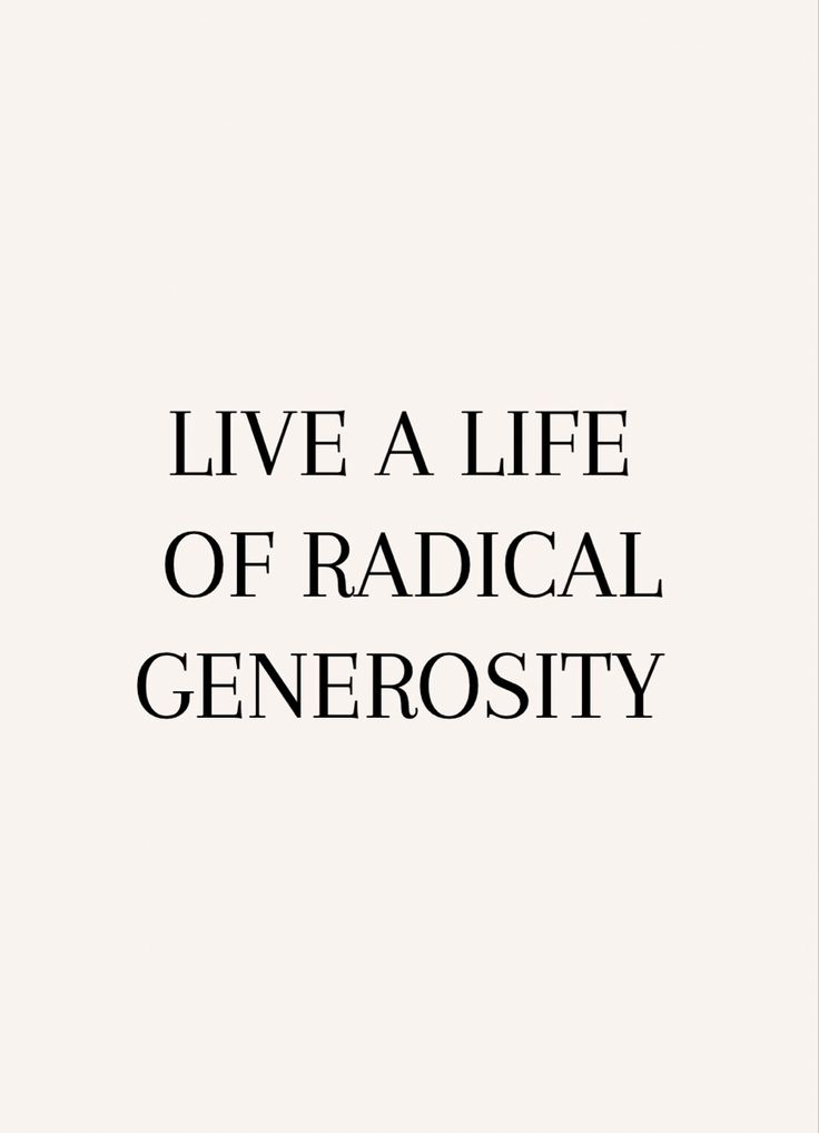 the words live a life of radical generosity are shown in black and white