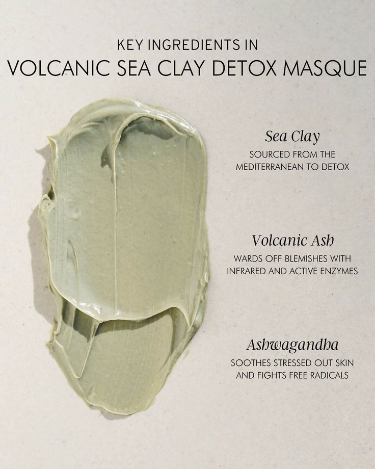 Volcanic Sea Clay Detox Masque This Product Is: a clarifying, exfoliating and purifying facial masque Good for: all skin types; specifically acne-prone, dull, oily and congested skin Why We Love It: Mara Volcanic Sea Clay Detox Masque is comprised of four natural cleansing clays – mineral-rich Mediterranean sea clay, purifying kaolin clays and bentonite that gently clarify, exfoliate, remove toxins and unclog pores. Green tea, skin-strengthening ashwagandha, and ethically-sourced honey promote overall clarity and soothe stressed out skin, while Mara's signature algae blend delivers nutrients that work to revitalize and refresh skin. Natural Cleansing, Clay Minerals, Congested Skin, Remove Toxins, Unclog Pores, Kaolin Clay, Clay Masks, Mediterranean Sea, Free Radicals