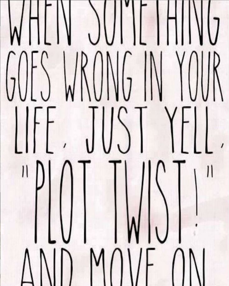 a quote that says when something goes wrong in your life just yell plot twist and move on