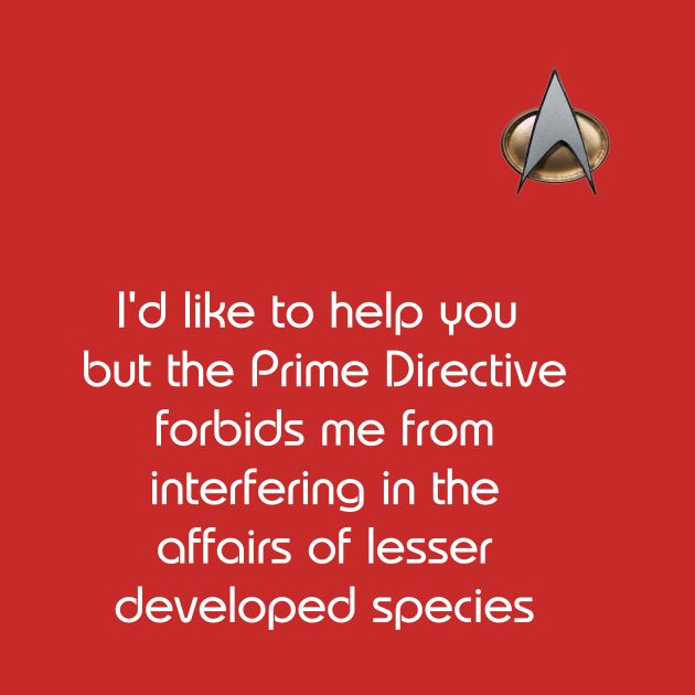 a star trek quote with the caption, i'd like to help you but the prime directive fords me from entering in the affair