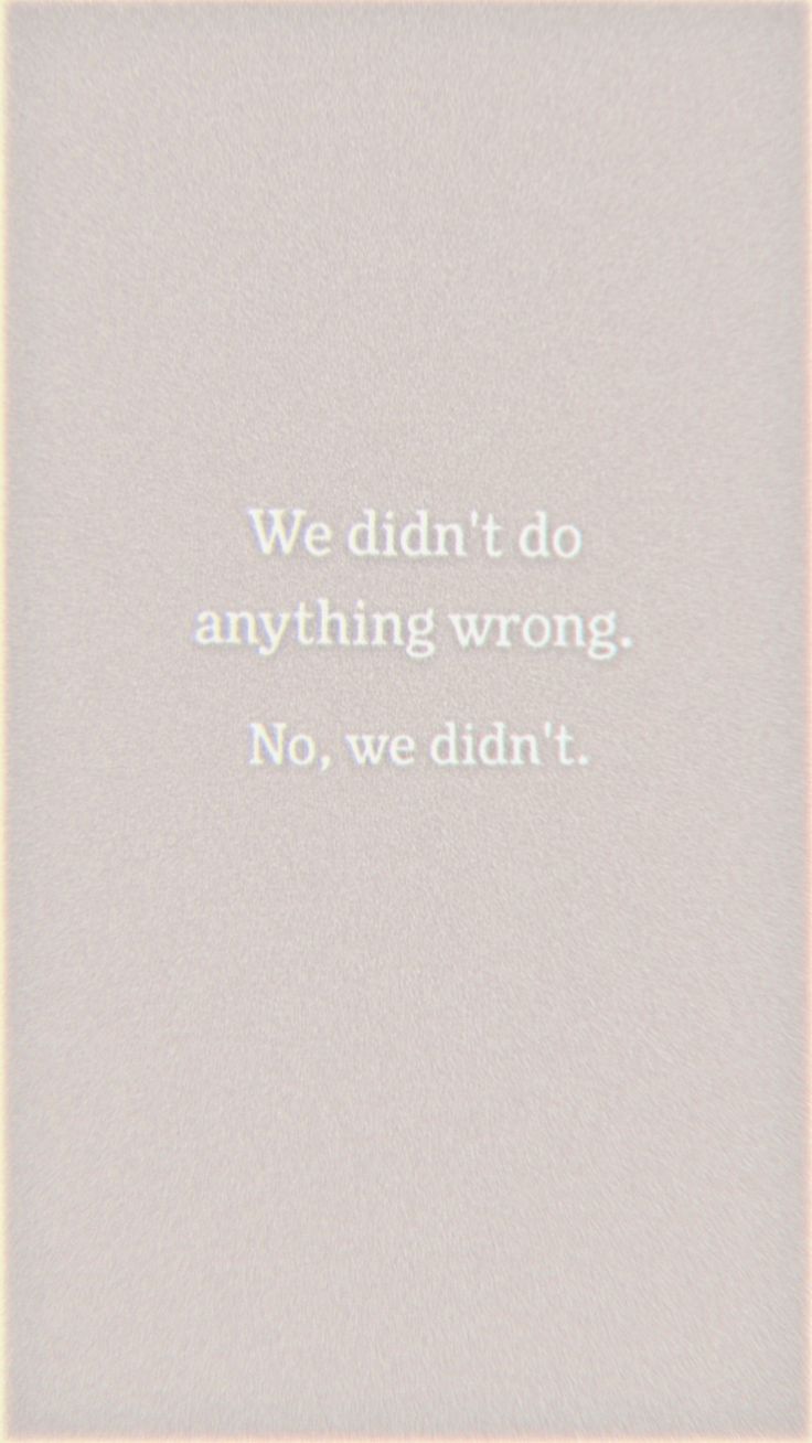 the words we didn't do anything wrong, no, we didn't