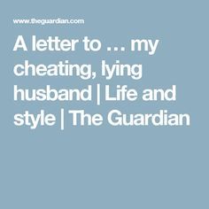 a letter to my creating, lying husband / life and style i the guardian