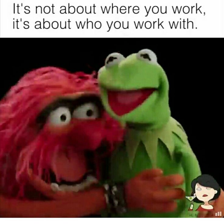 kermik and miss piggy hugging each other with caption that reads, it's not about where you work, it's about who you work