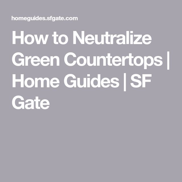 the text how to neutralize green countertops home guides / ssf gate on a gray background