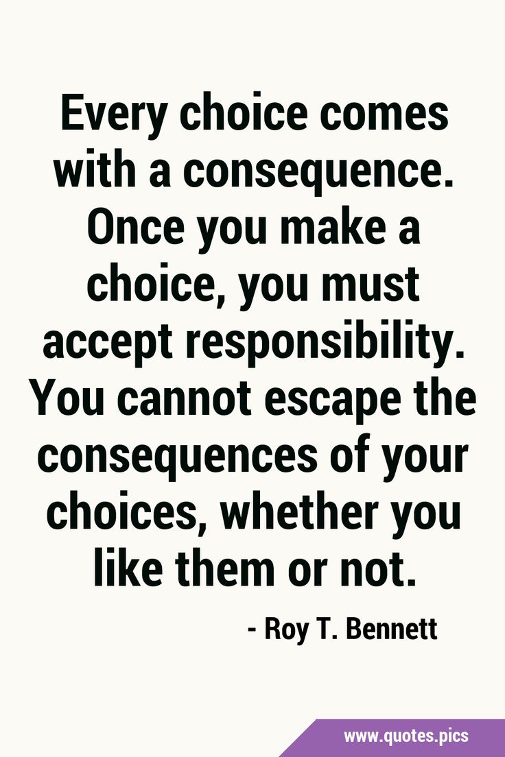 a quote that says, every choice comes with a consuence