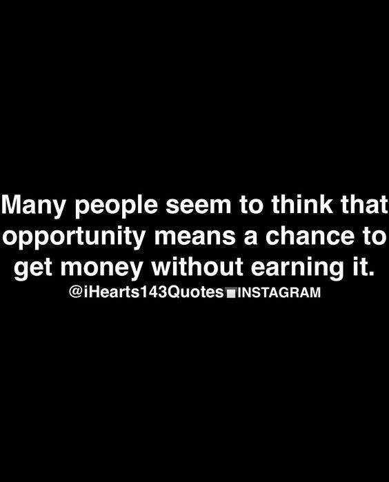 a black and white photo with the quote many people seem to think that opportunity means a chance to get money without earning it