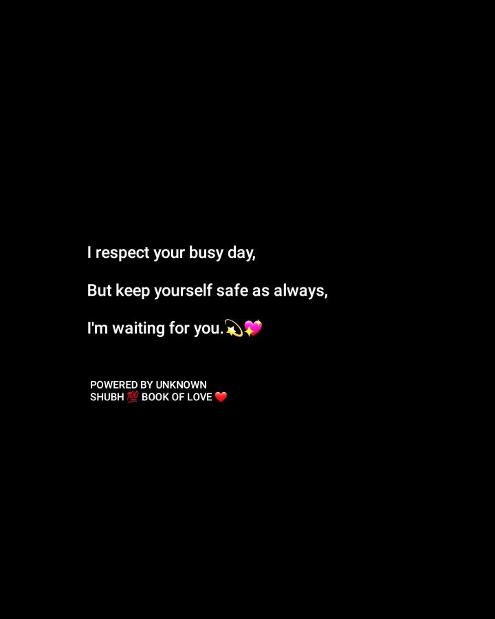 a black background with text that reads, i respect your busy day but keep yourself safe as always