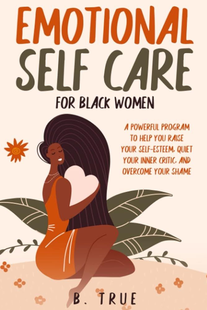 EMOTIONAL Self Care For Black WOMEN: A Powerful Program to Help You Raise Your Self-Esteem, Quiet Your Inner Critic, and Overcome Your Shame by B. TRUE - Paperbacks & Frybread Co. Black Inspirational Quotes, Empowering Books, Personal Grooming, Self Care Bullet Journal, Inner Critic, Books For Self Improvement, Happy Today, Self Help Books, Self Care Activities