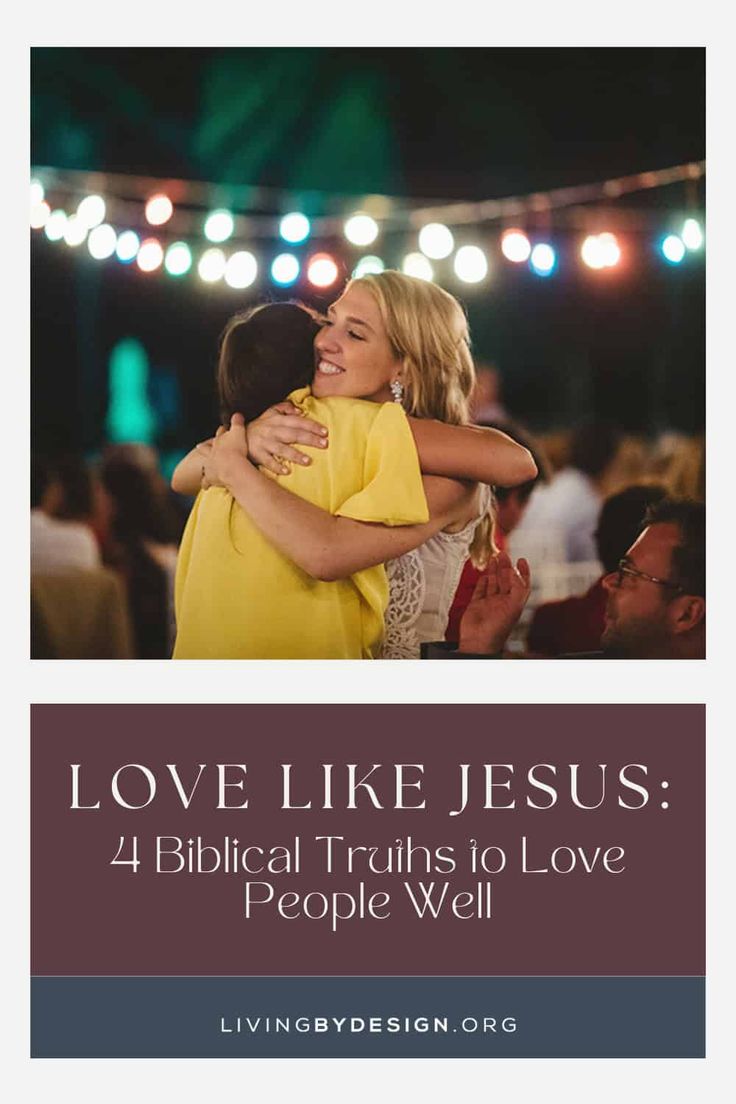 two women embracing each other with the words love like jesus 4 biblical truth to love people well