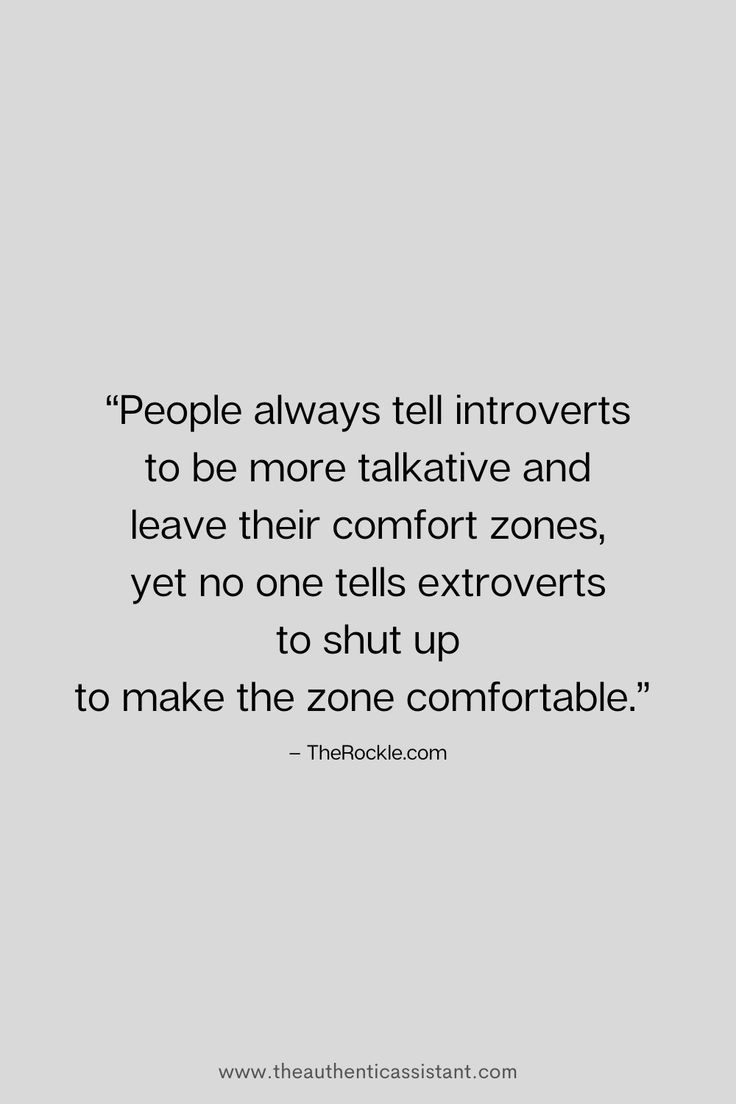 people always tell introverts to be more talkative and leave their comfort zones, yet no one tells extroverts to shut up to make the zone comfortable com