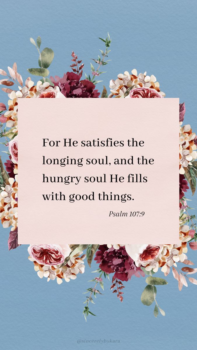 the quote for he satisfied the longing soul, and the hungry soul life fills with good things