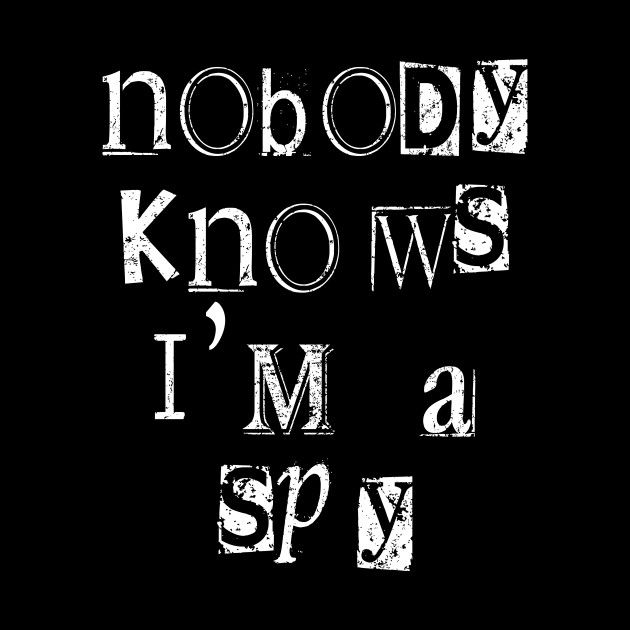 the words nobody knows i'm a spy written in white on a black background