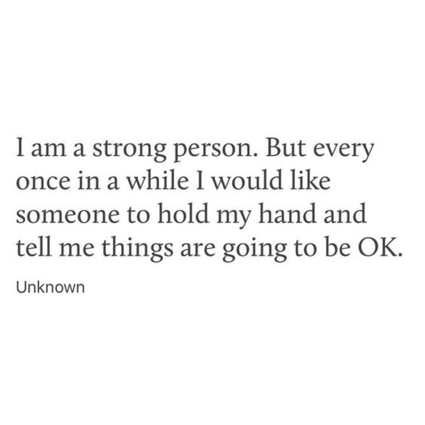 an image with the quote i am a strong person but every once in a while i would like someone to hold my hand and tell me things are going to be ok