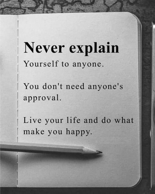 a note that says never explain yourself to anyone you don't need anyone's approval live your life and do what make you happy