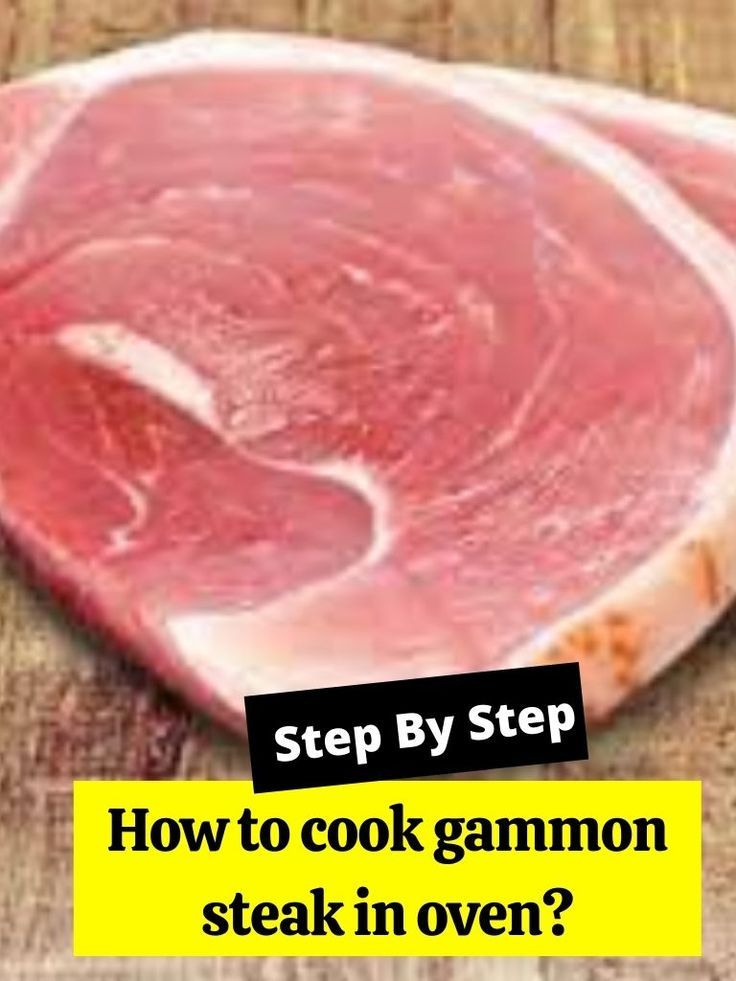 how to cook gammon steak in oven with step by step instructions for cooking it