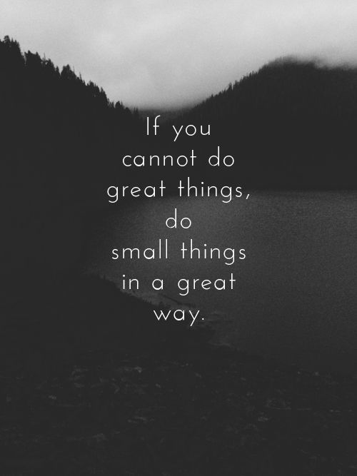 the quote if you cannot do great things, do small things in a great way