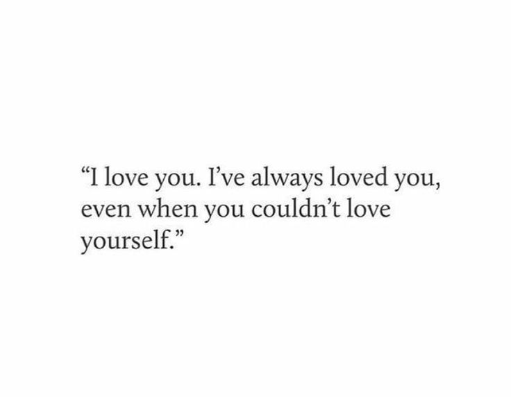 a quote that reads i love you i've always loved you, even when you couldn't love yourself