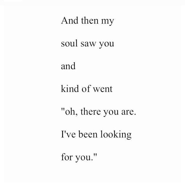 a poem written in black and white with the words, and then my soul saw you and kind of went oh, there you are i've been looking for you