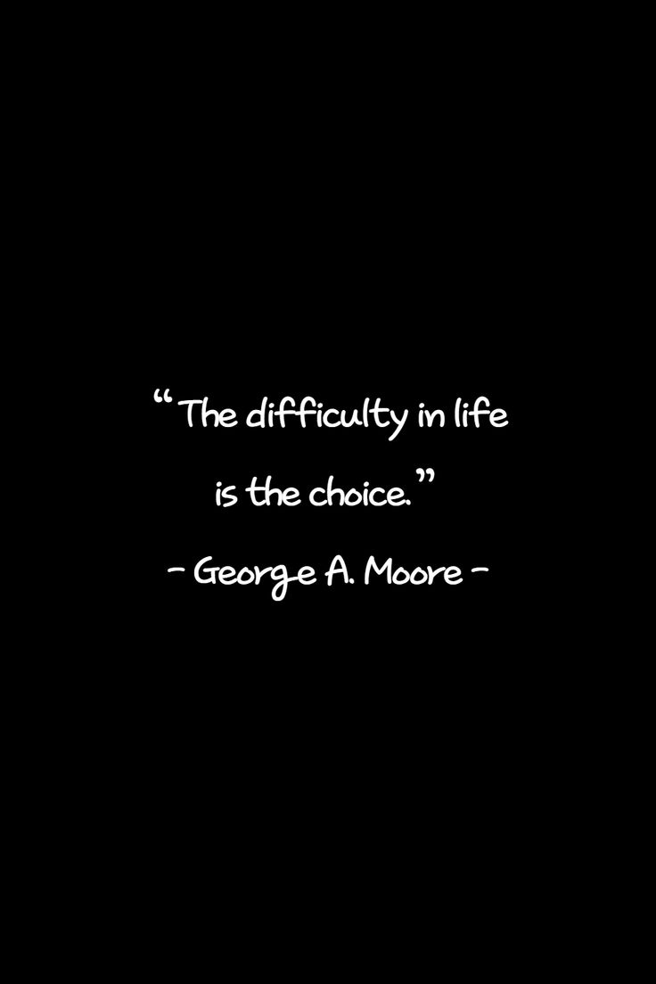 the difficulty in life is the choice - george a more quote on black and white background