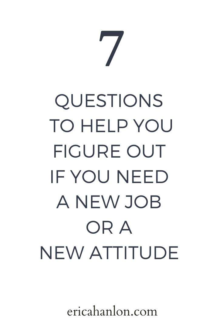 the words 7 questions to help you figure out if you need a new job or a new attitude