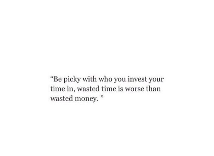 a white background with the words be pecky with who you invest your time in, wasted time is worse than wasted money