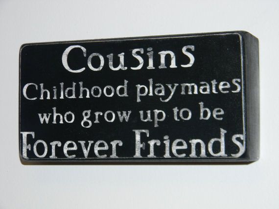 a black and white sign that says couisins childhood playsmates who grow up to be forever friends