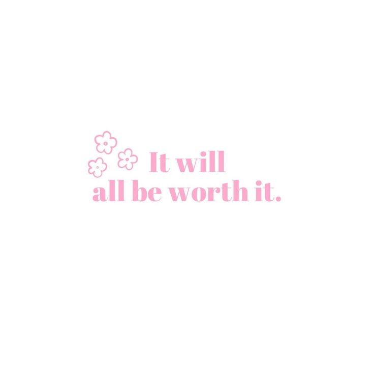 the words it will all be worth it written in pink