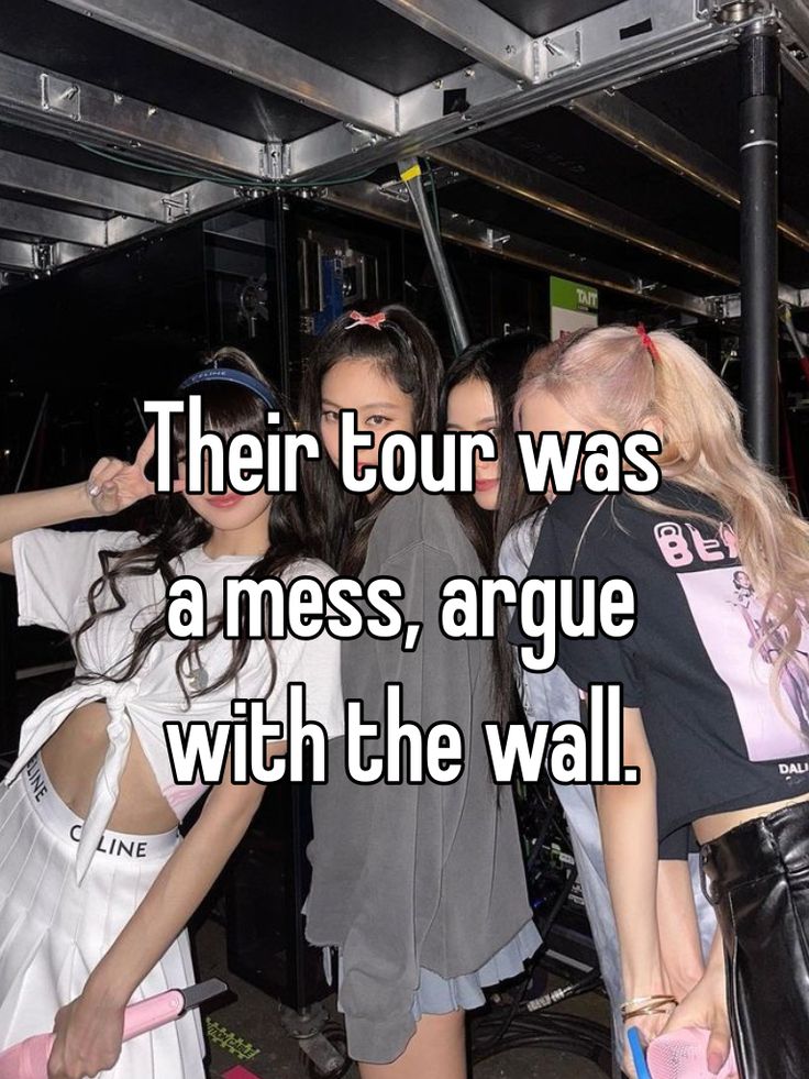 three girls standing next to each other with the caption their tour was a mess, arge with the wall