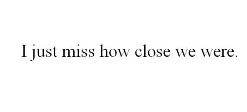 the words i just miss how close we're are in black ink on a white background