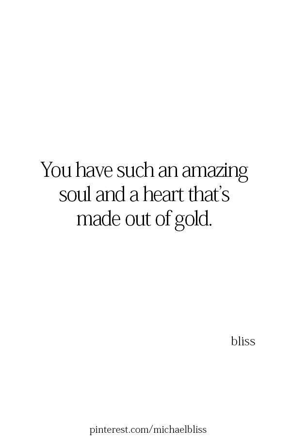 a quote that says you have such an amazing soul and a heart that's made out of gold